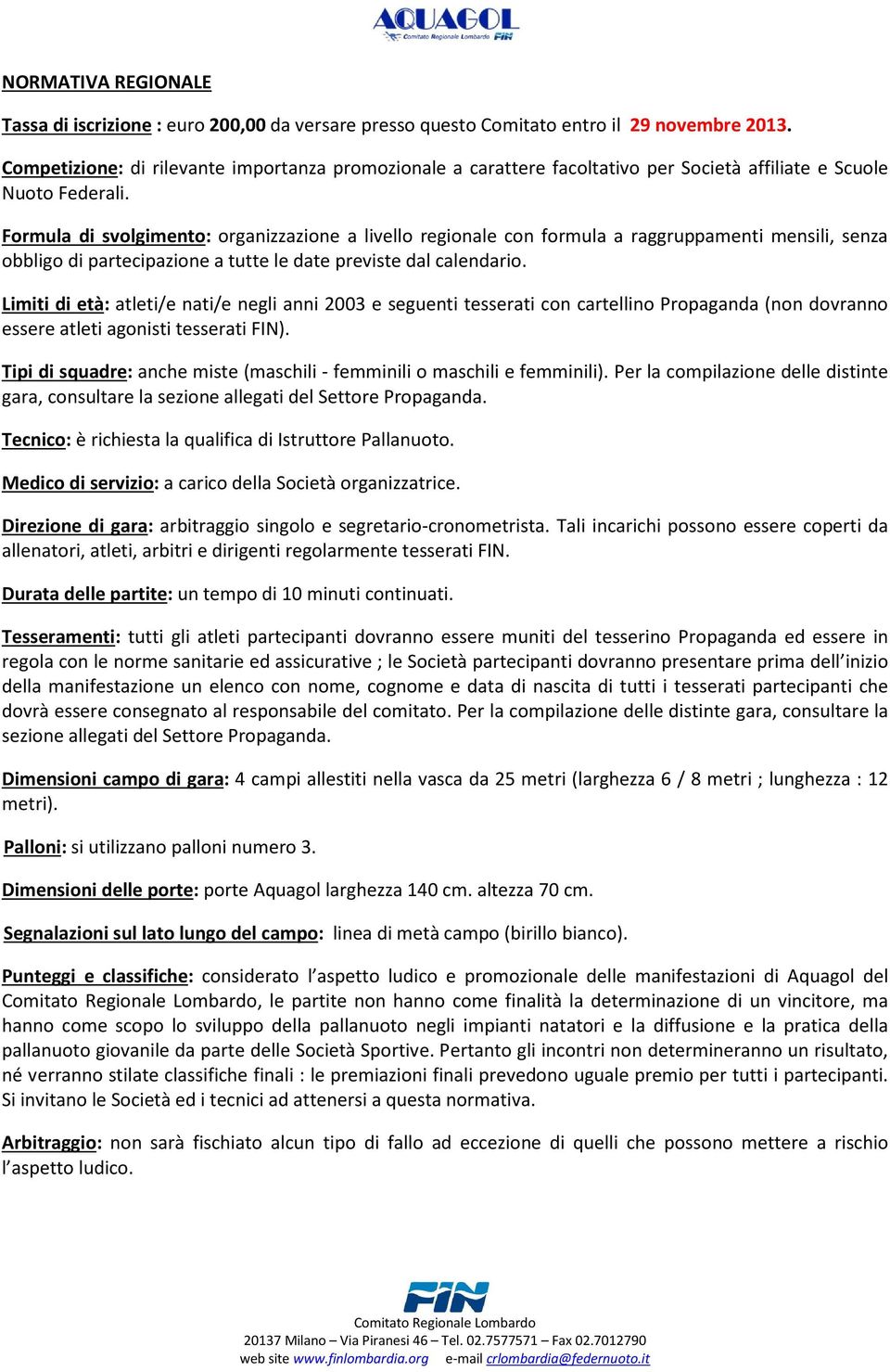 Formula di svolgimento: organizzazione a livello regionale con formula a raggruppamenti mensili, senza obbligo di partecipazione a tutte le date previste dal calendario.