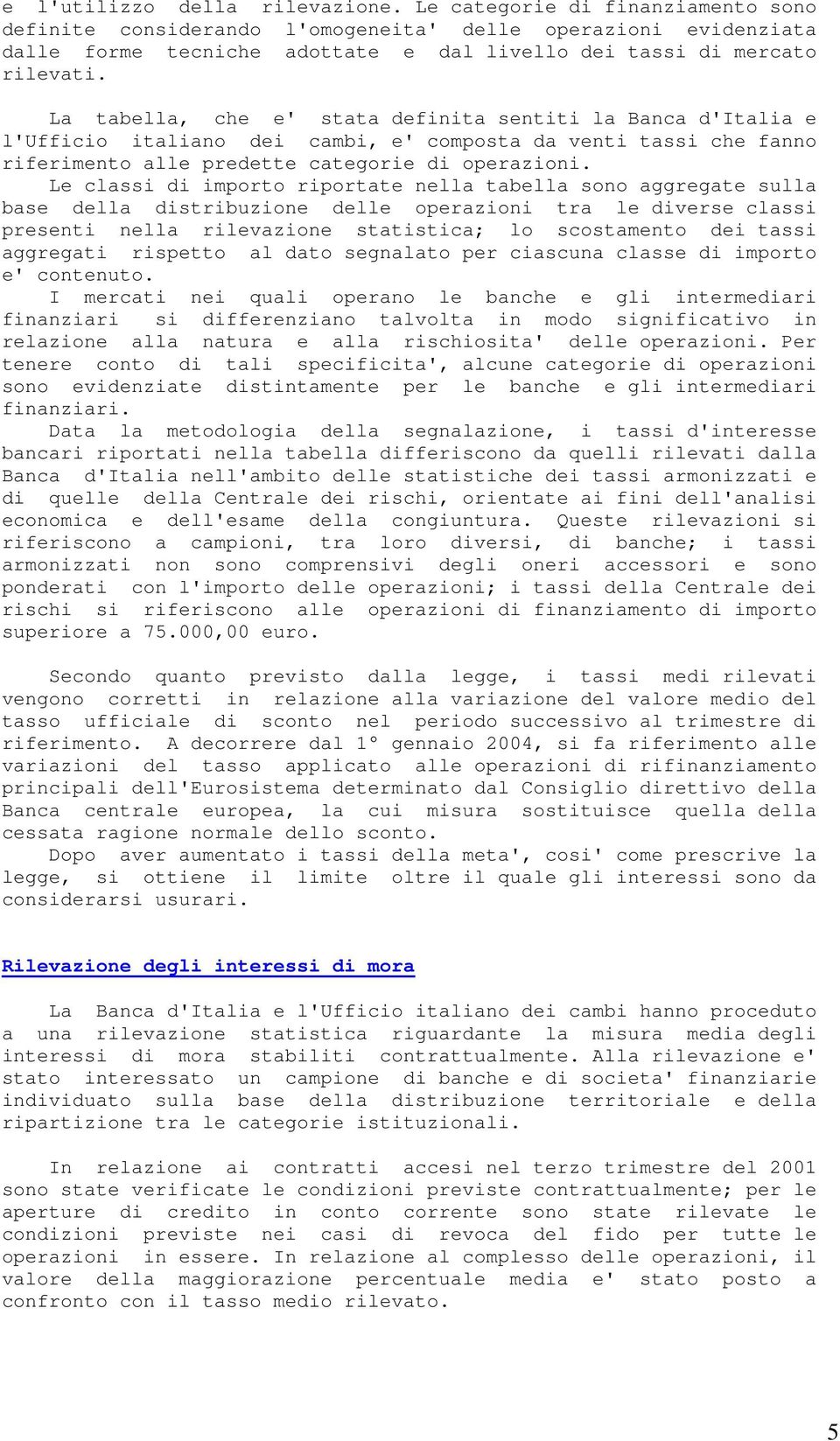 La tabella, che e' stata definita sentiti la Banca d'italia e l'ufficio italiano dei cambi, e' composta da venti tassi che fanno riferimento alle predette categorie di operazioni.