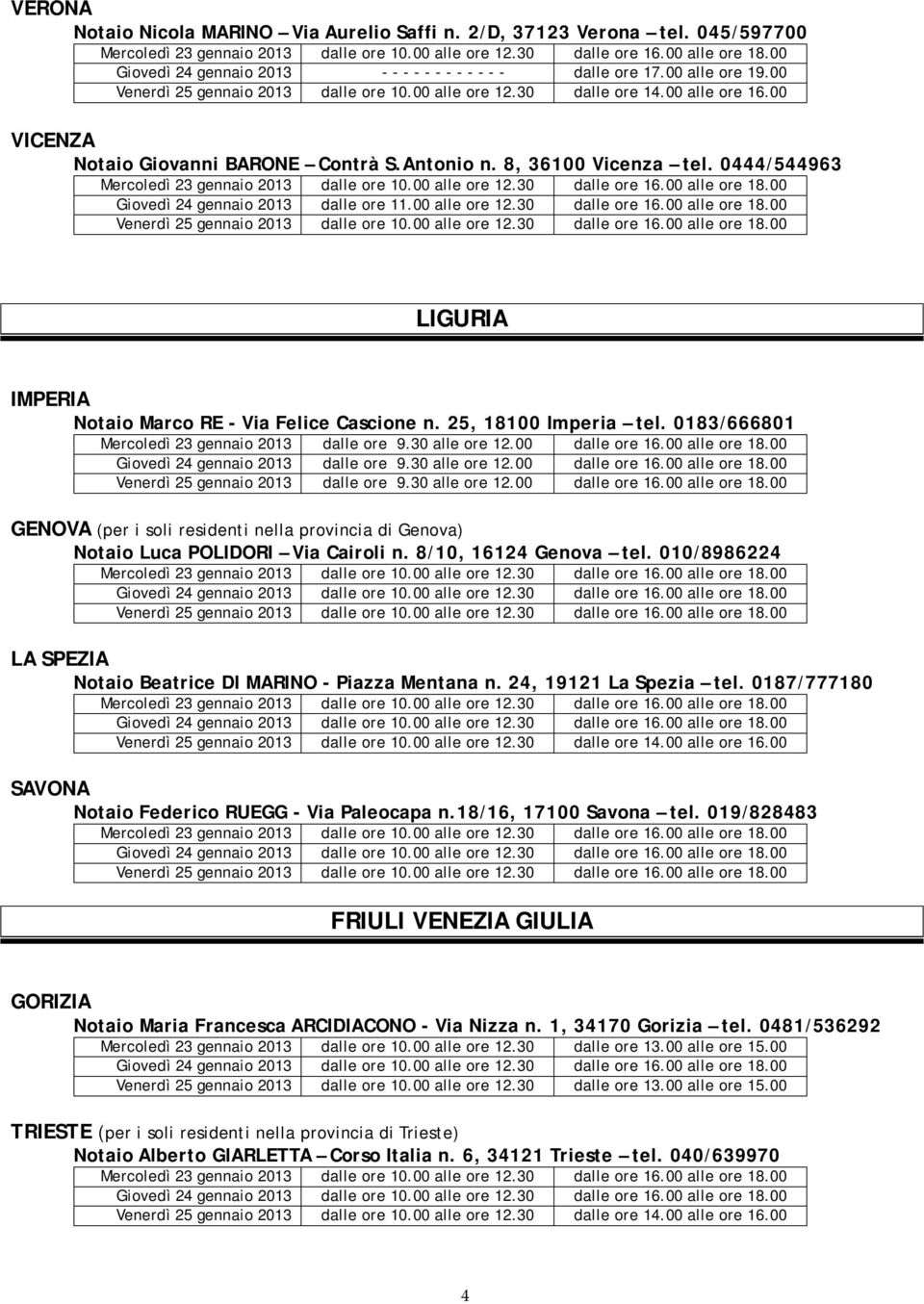 00 LIGURIA IMPERIA Notaio Marco RE - Via Felice Cascione n. 25, 18100 Imperia tel. 0183/666801 Mercoledì 23 gennaio 2013 dalle ore 9.30 alle ore 12.00 dalle ore 16.00 alle ore 18.