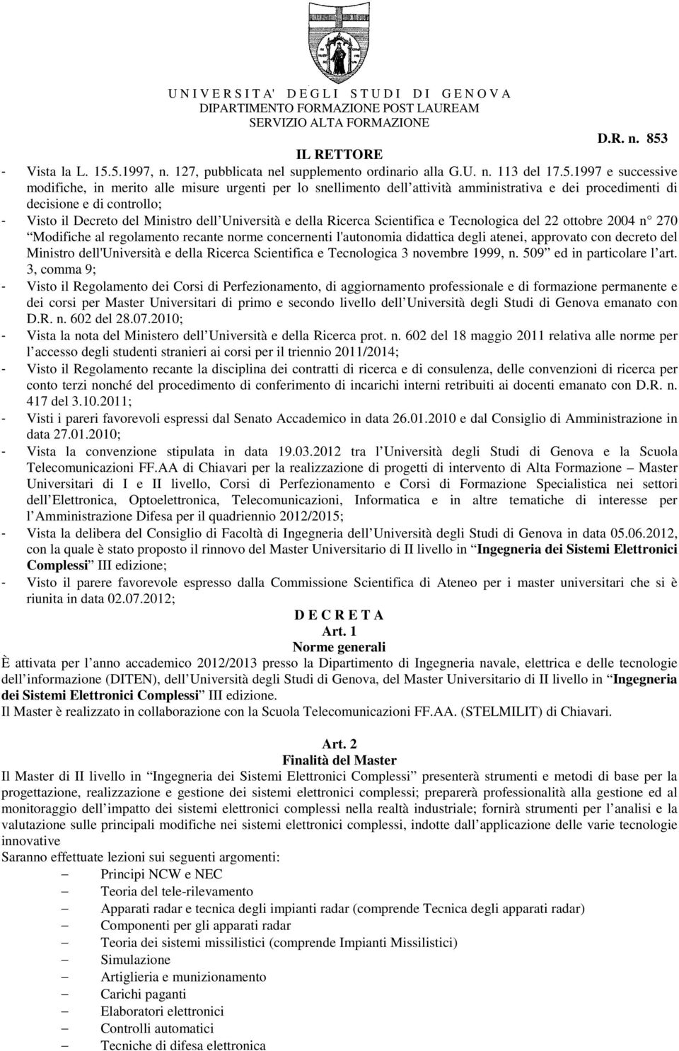 1997 e successive modifiche, in merito alle misure urgenti per lo snellimento dell attività amministrativa e dei procedimenti di decisione e di controllo; - Visto il Decreto del Ministro dell