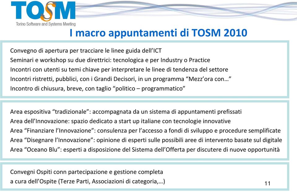 programmatico Area espositiva tradizionale : accompagnata da un sistema di appuntamenti prefissati Area dell Innovazione: spazio dedicato a start up italiane con tecnologie innovative Area Finanziare