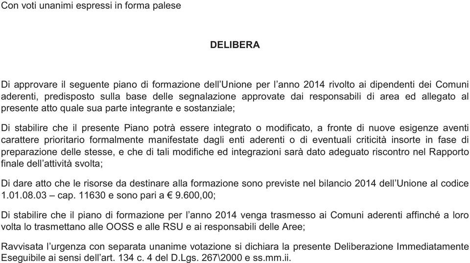 di nuove esigenze aventi carattere prioritario formalmente manifestate dagli enti aderenti o di eventuali criticità insorte in fase di preparazione delle stesse, e che di tali modifiche ed