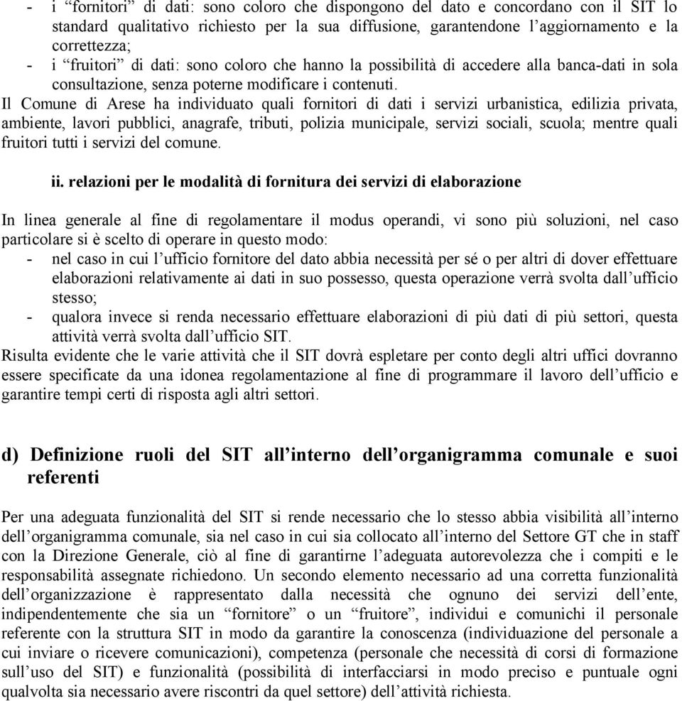 Il Comune di Arese ha individuato quali fornitori di dati i servizi urbanistica, edilizia privata, ambiente, lavori pubblici, anagrafe, tributi, polizia municipale, servizi sociali, scuola; mentre