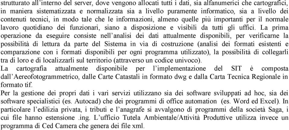 La prima operazione da eseguire consiste nell analisi dei dati attualmente disponibili, per verificarne la possibilità di lettura da parte del Sistema in via di costruzione (analisi dei formati