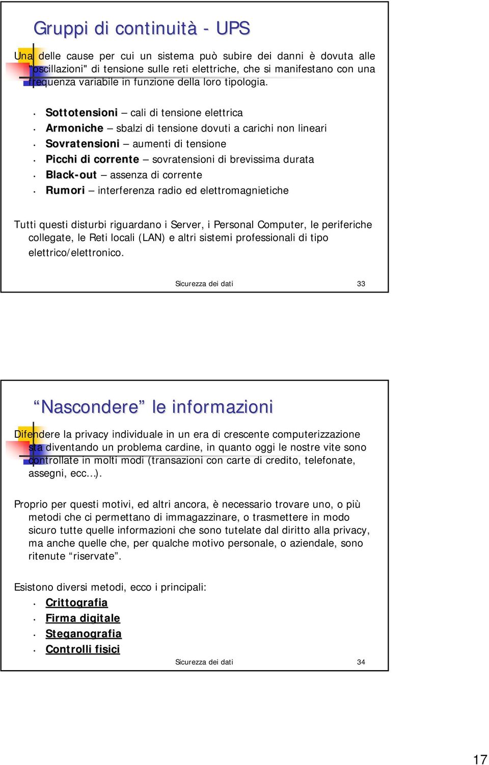 Sottotensioni cali di tensione elettrica Armoniche sbalzi di tensione dovuti a carichi non lineari Sovratensioni aumenti di tensione Picchi di corrente sovratensioni di brevissima durata Black-out