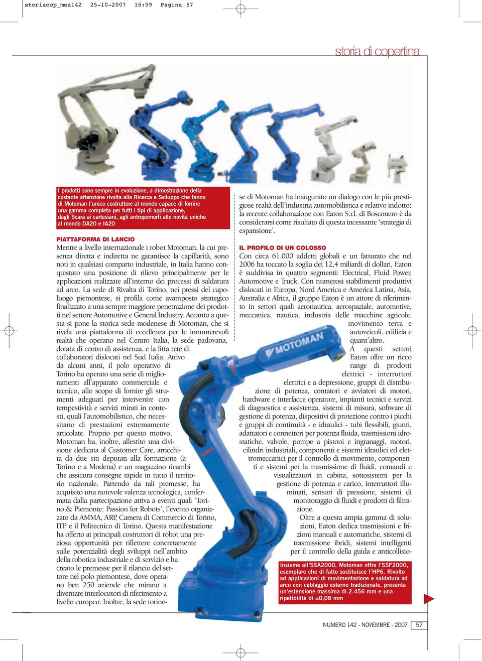 LANCIO Mentre a livello internazionale i robot Motoman, la cui presenza diretta e indiretta ne garantisce la capillarità, sono noti in qualsiasi comparto industriale, in Italia hanno conquistato una