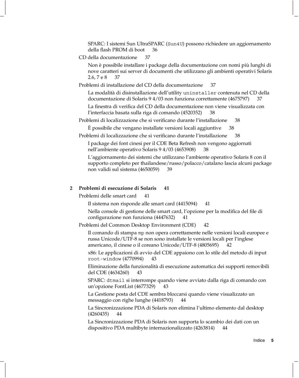 6,7e8 37 Problemi di installazione del CD della documentazione 37 La modalità di disinstallazione dell utility uninstaller contenuta nel CD della documentazione di Solaris 9 4/03 non funziona