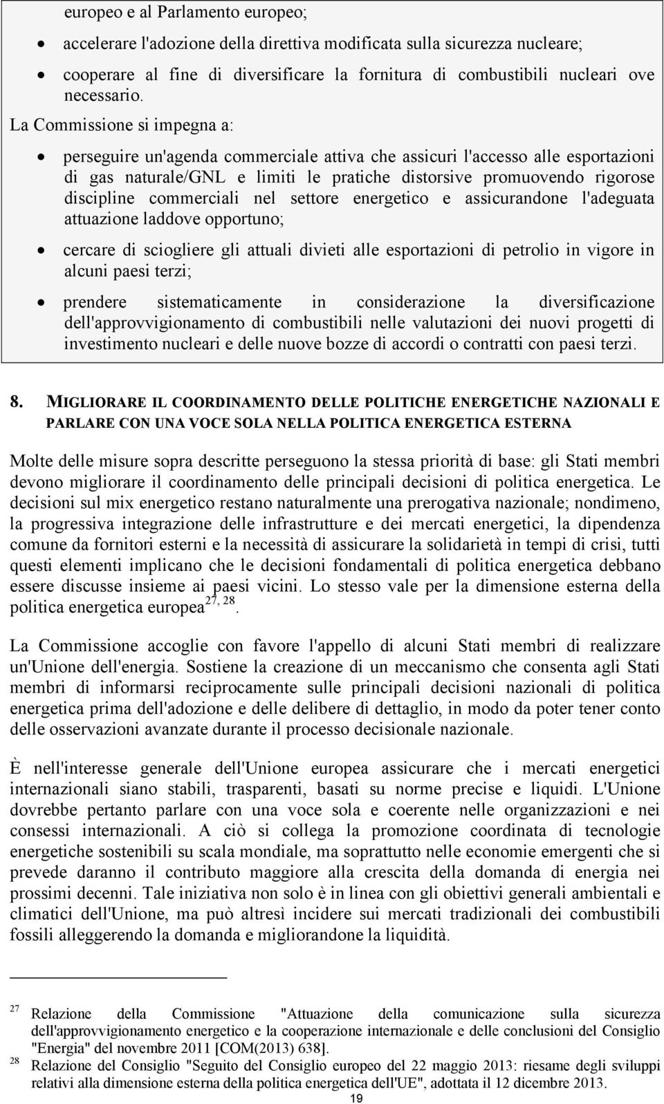 commerciali nel settore energetico e assicurandone l'adeguata attuazione laddove opportuno; cercare di sciogliere gli attuali divieti alle esportazioni di petrolio in vigore in alcuni paesi terzi;