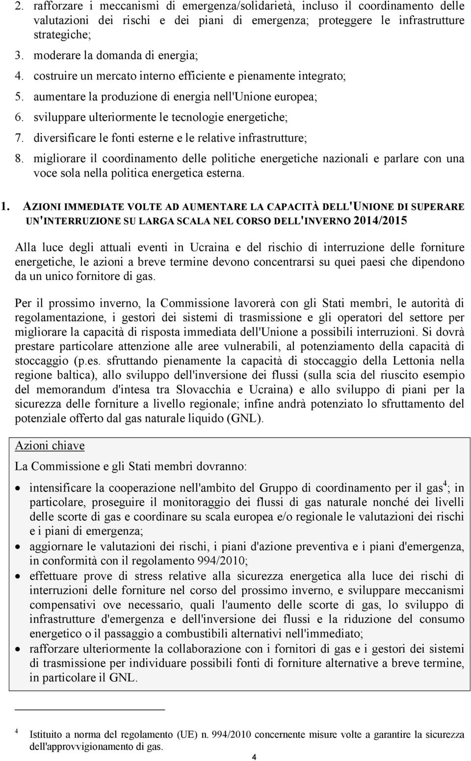 sviluppare ulteriormente le tecnologie energetiche; 7. diversificare le fonti esterne e le relative infrastrutture; 8.