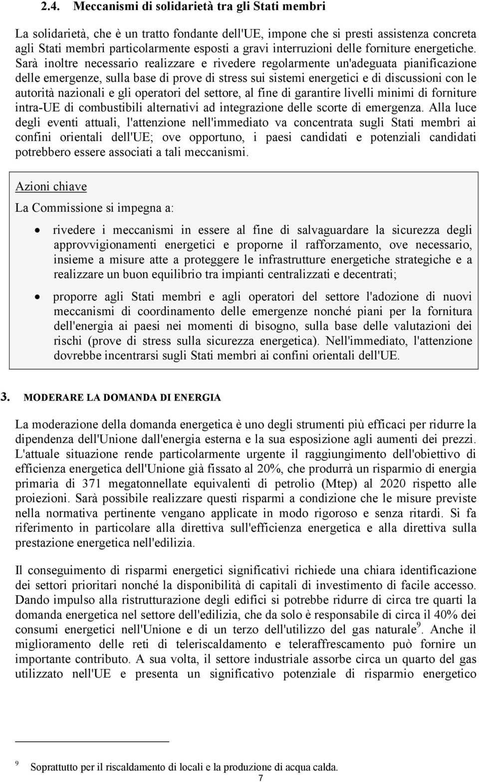 Sarà inoltre necessario realizzare e rivedere regolarmente un'adeguata pianificazione delle emergenze, sulla base di prove di stress sui sistemi energetici e di discussioni con le autorità nazionali