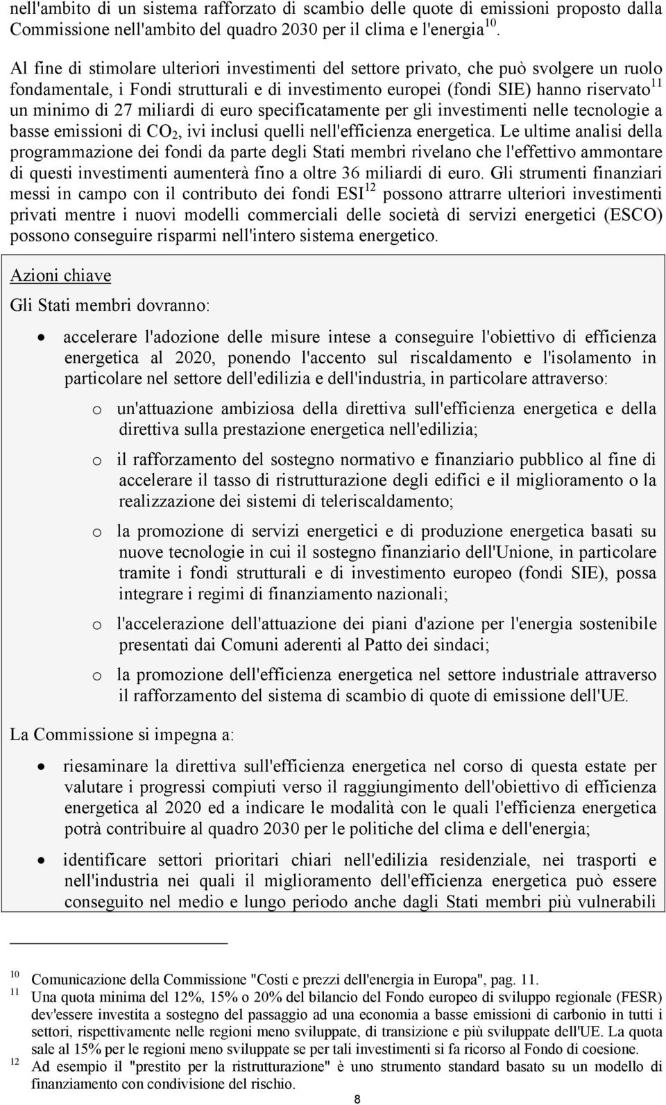 miliardi di euro specificatamente per gli investimenti nelle tecnologie a basse emissioni di CO 2, ivi inclusi quelli nell'efficienza energetica.