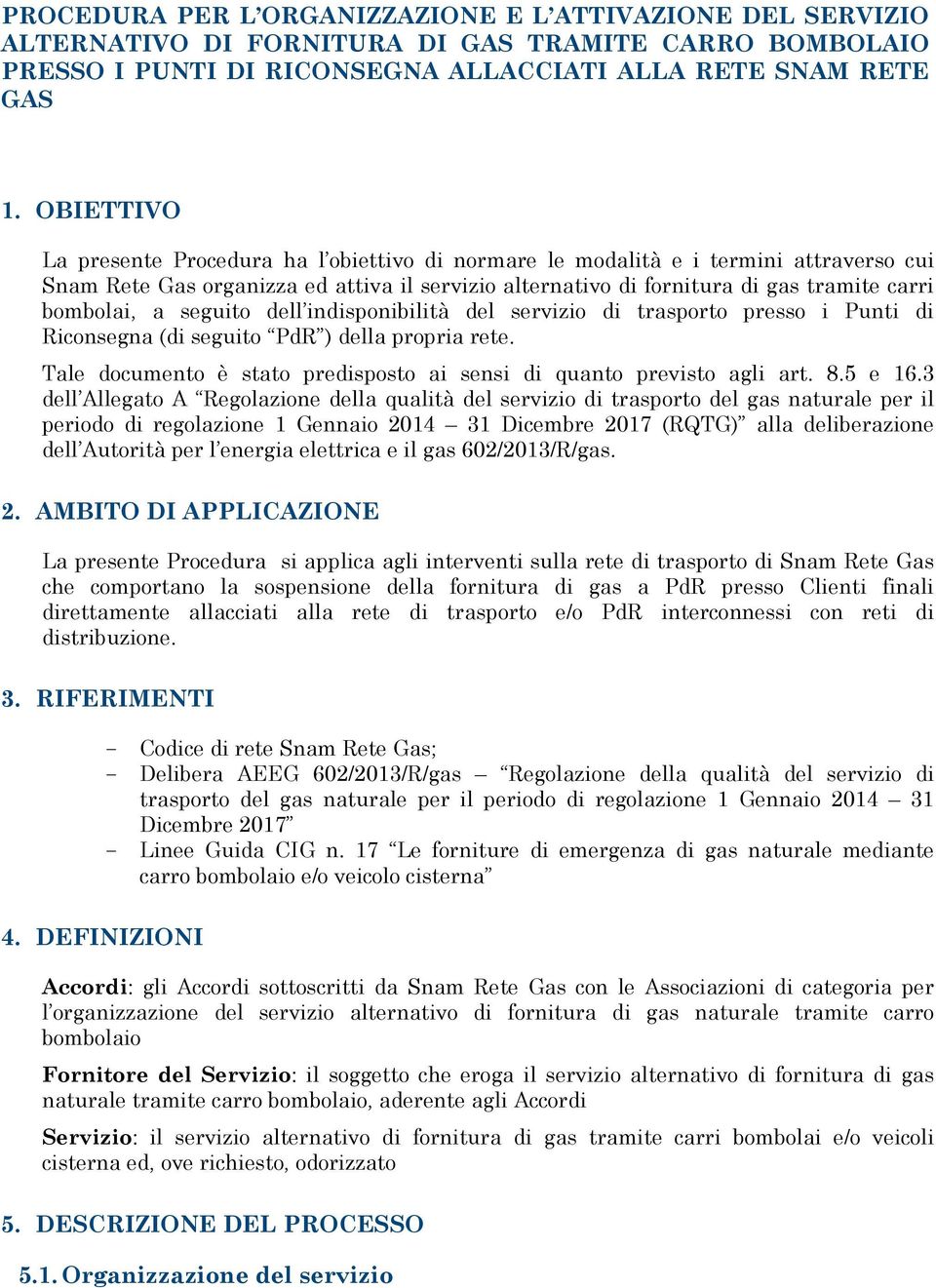 a seguito dell indisponibilità del servizio di trasporto presso i Punti di Riconsegna (di seguito PdR ) della propria rete. Tale documento è stato predisposto ai sensi di quanto previsto agli art. 8.