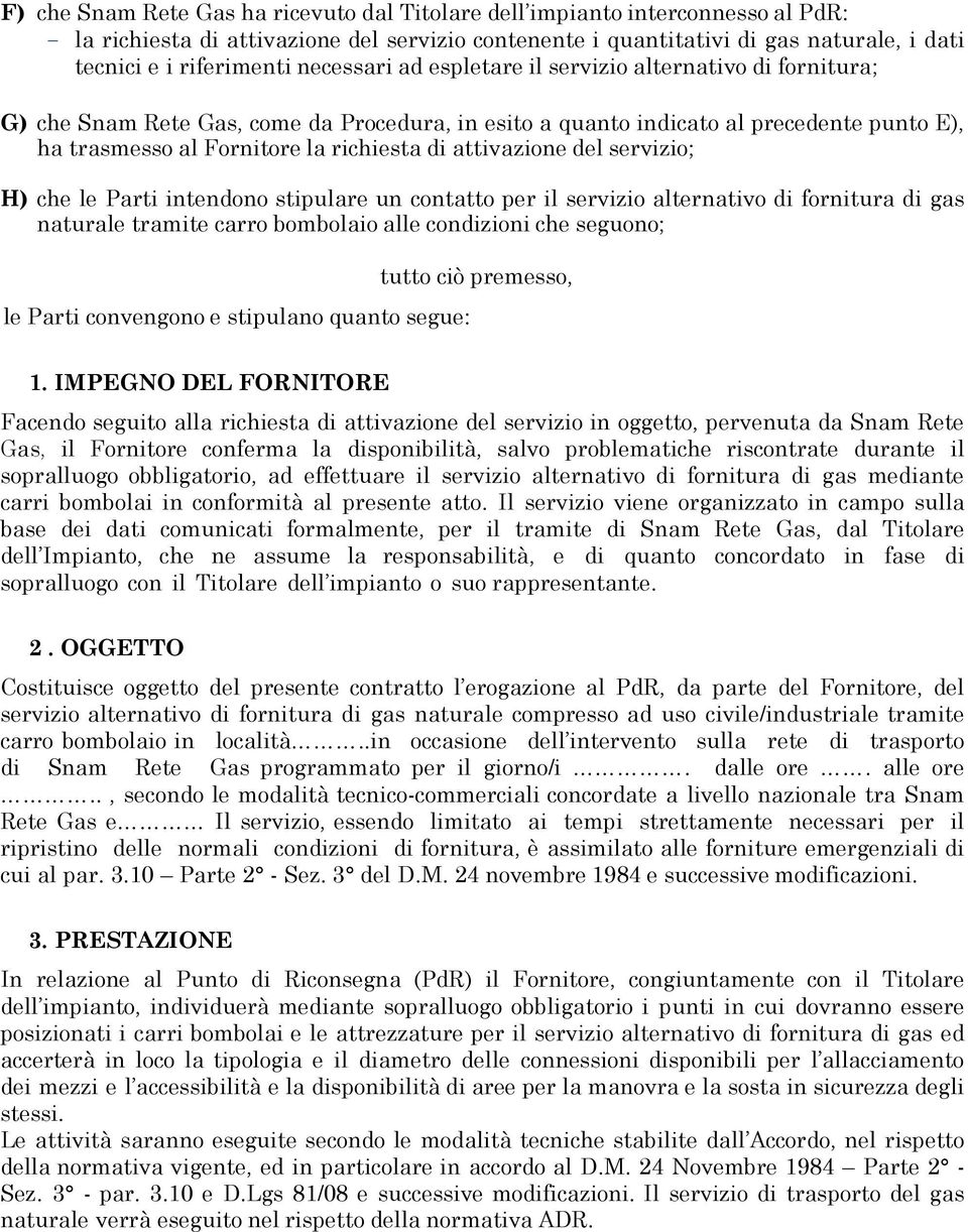 attivazione del servizio; H) che le Parti intendono stipulare un contatto per il servizio alternativo di fornitura di gas naturale tramite carro bombolaio alle condizioni che seguono; le Parti