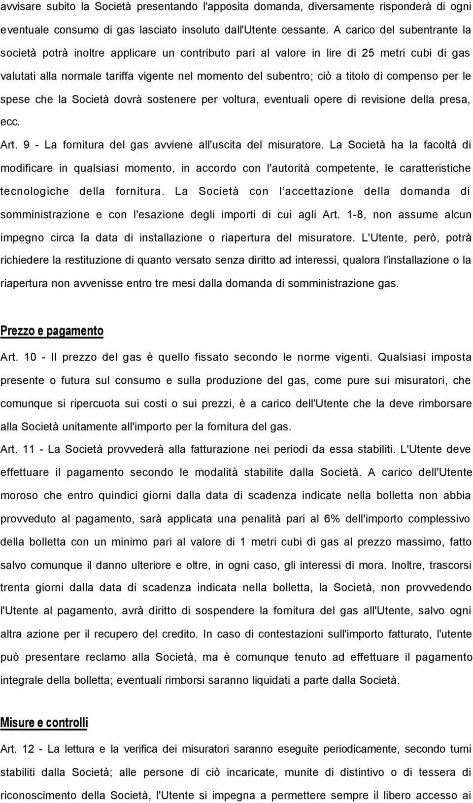 di compenso per le spese che la Società dovrà sostenere per voltura, eventuali opere di revisione della presa, ecc. Art. 9 - La fornitura del gas avviene all'uscita del misuratore.