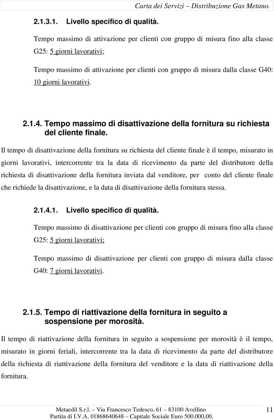 lavorativi. 2.1.4. Tempo massimo di disattivazione della fornitura su richiesta del cliente finale.