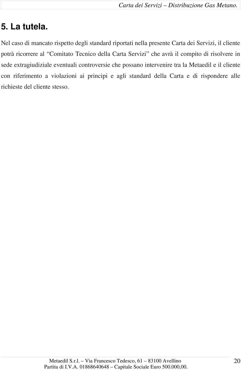 ricorrere al Comitato Tecnico della Carta Servizi che avrà il compito di risolvere in sede