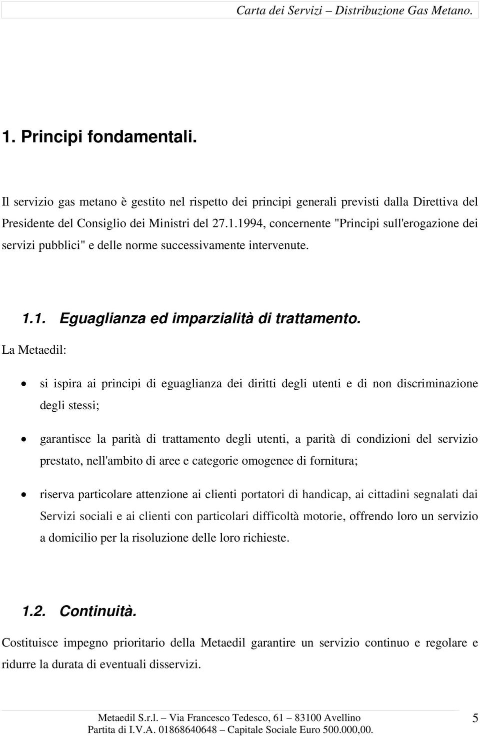 La Metaedil: si ispira ai principi di eguaglianza dei diritti degli utenti e di non discriminazione degli stessi; garantisce la parità di trattamento degli utenti, a parità di condizioni del servizio