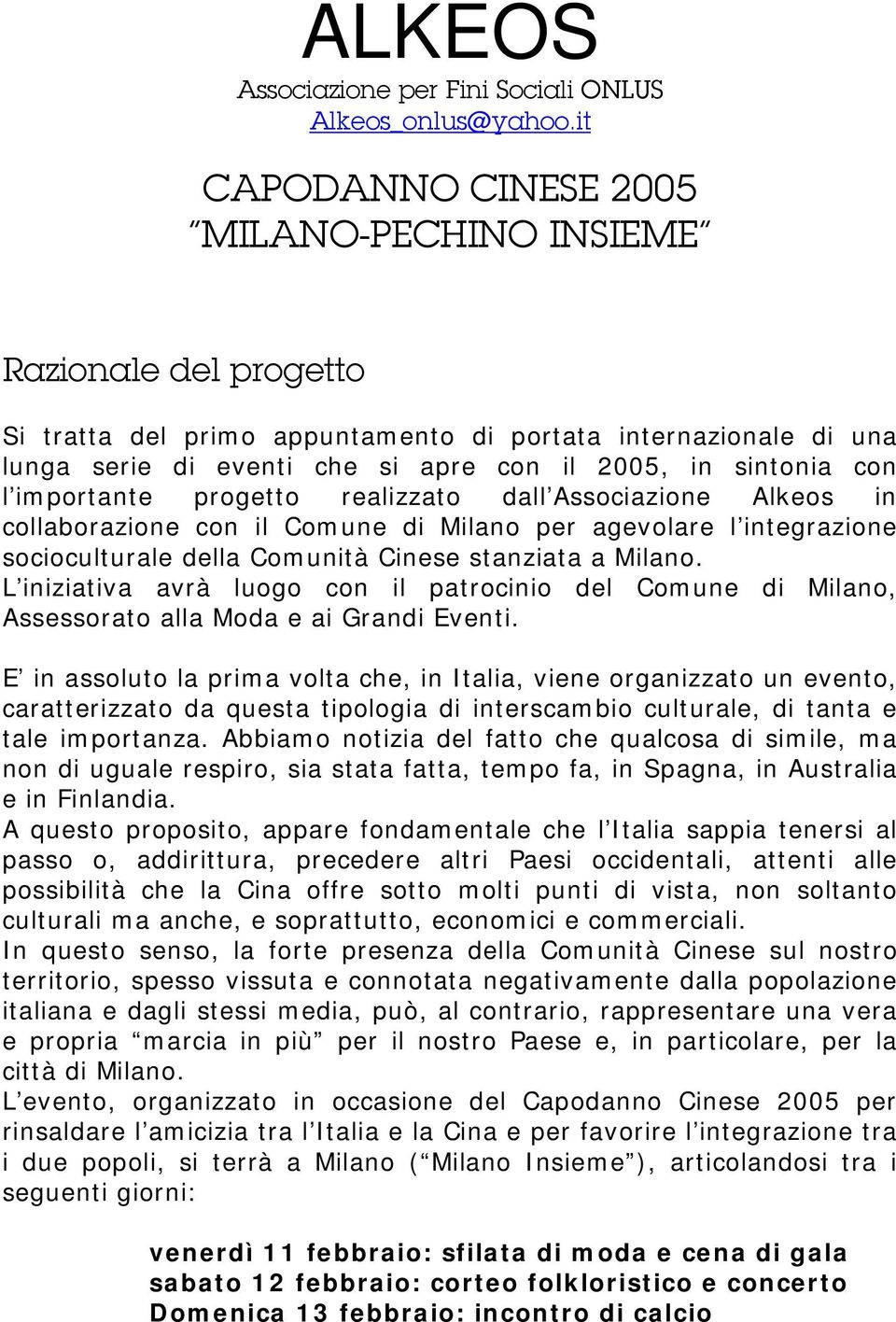 L iniziativa avrà luogo con il patrocinio del Comune di Milano, Assessorato alla Moda e ai Grandi Eventi.