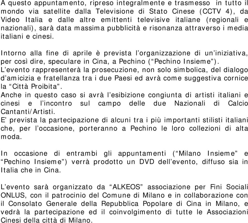 Intorno alla fine di aprile è prevista l organizzazione di un iniziativa, per così dire, speculare in Cina, a Pechino ( Pechino Insieme ).