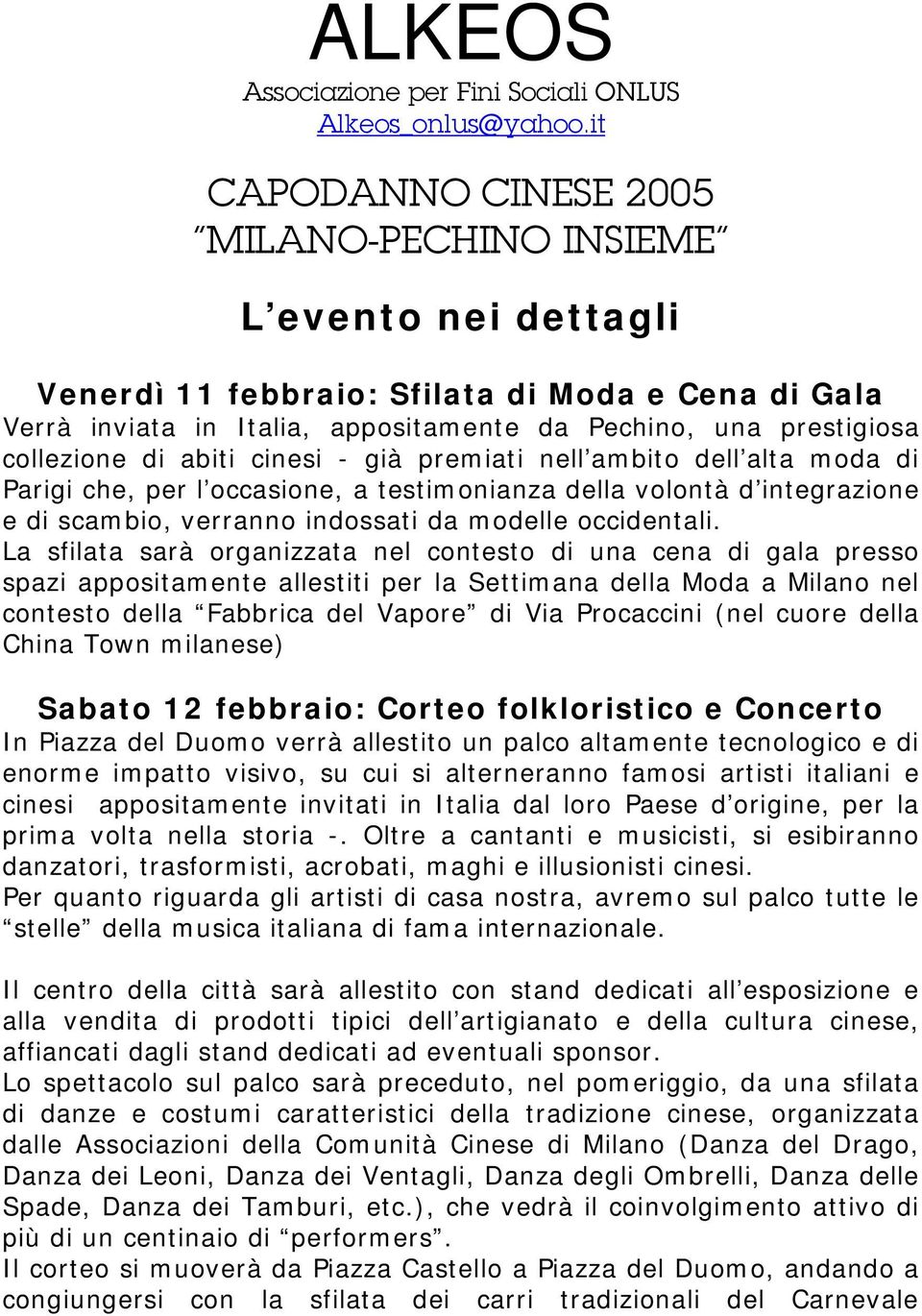 La sfilata sarà organizzata nel contesto di una cena di gala presso spazi appositamente allestiti per la Settimana della Moda a Milano nel contesto della Fabbrica del Vapore di Via Procaccini (nel