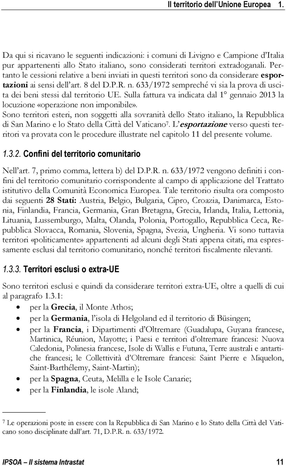 633/1972 sempreché vi sia la prova di uscita dei beni stessi dal territorio UE. Sulla fattura va indicata dal 1 gennaio 2013 la locuzione «operazione non imponibile».