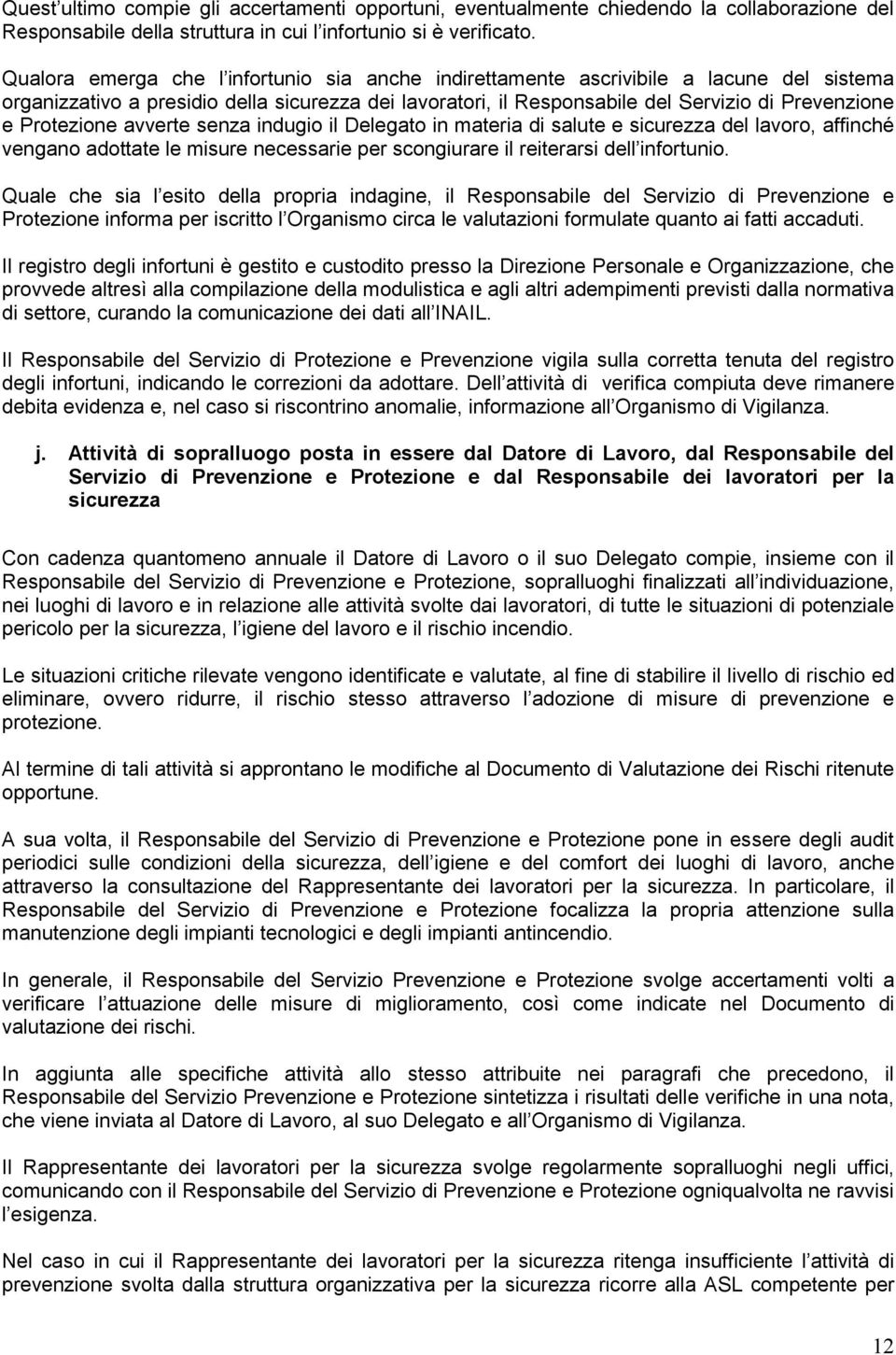 Protezione avverte senza indugio il Delegato in materia di salute e sicurezza del lavoro, affinché vengano adottate le misure necessarie per scongiurare il reiterarsi dell infortunio.