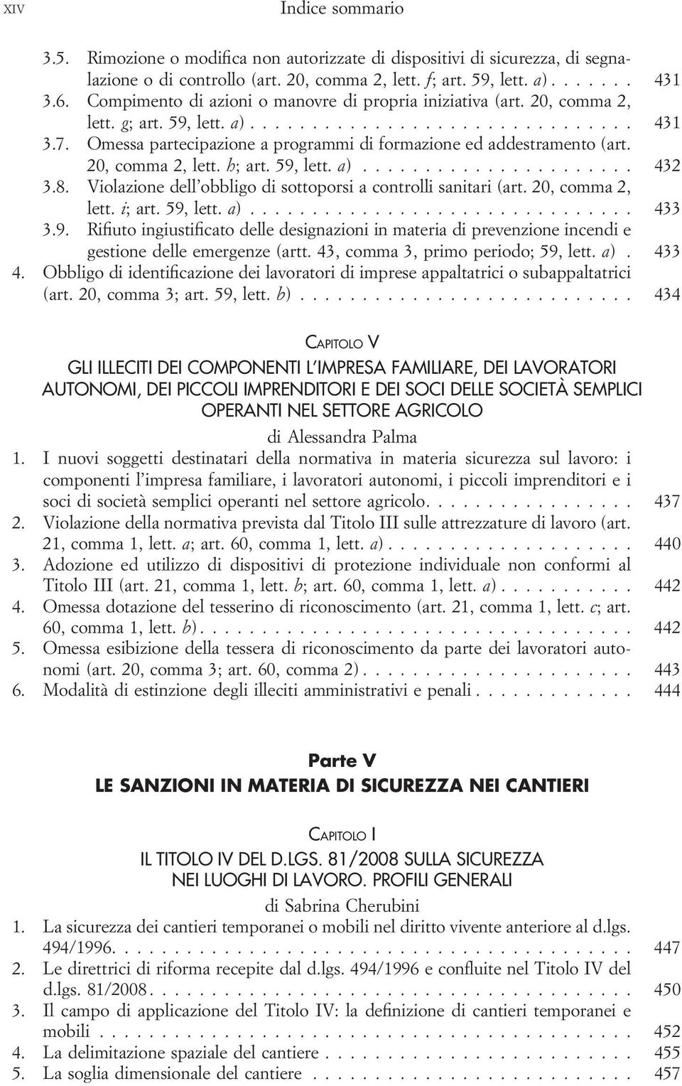 59, lett. a)... 432 3.8. Violazione dell obbligo di sottoporsi a controlli sanitari (art. 20, comma 2, lett. i; art. 59, lett. a)... 433 3.9. Rifiuto ingiustificato delle designazioni in materia di prevenzione incendi e gestione delle emergenze (artt.