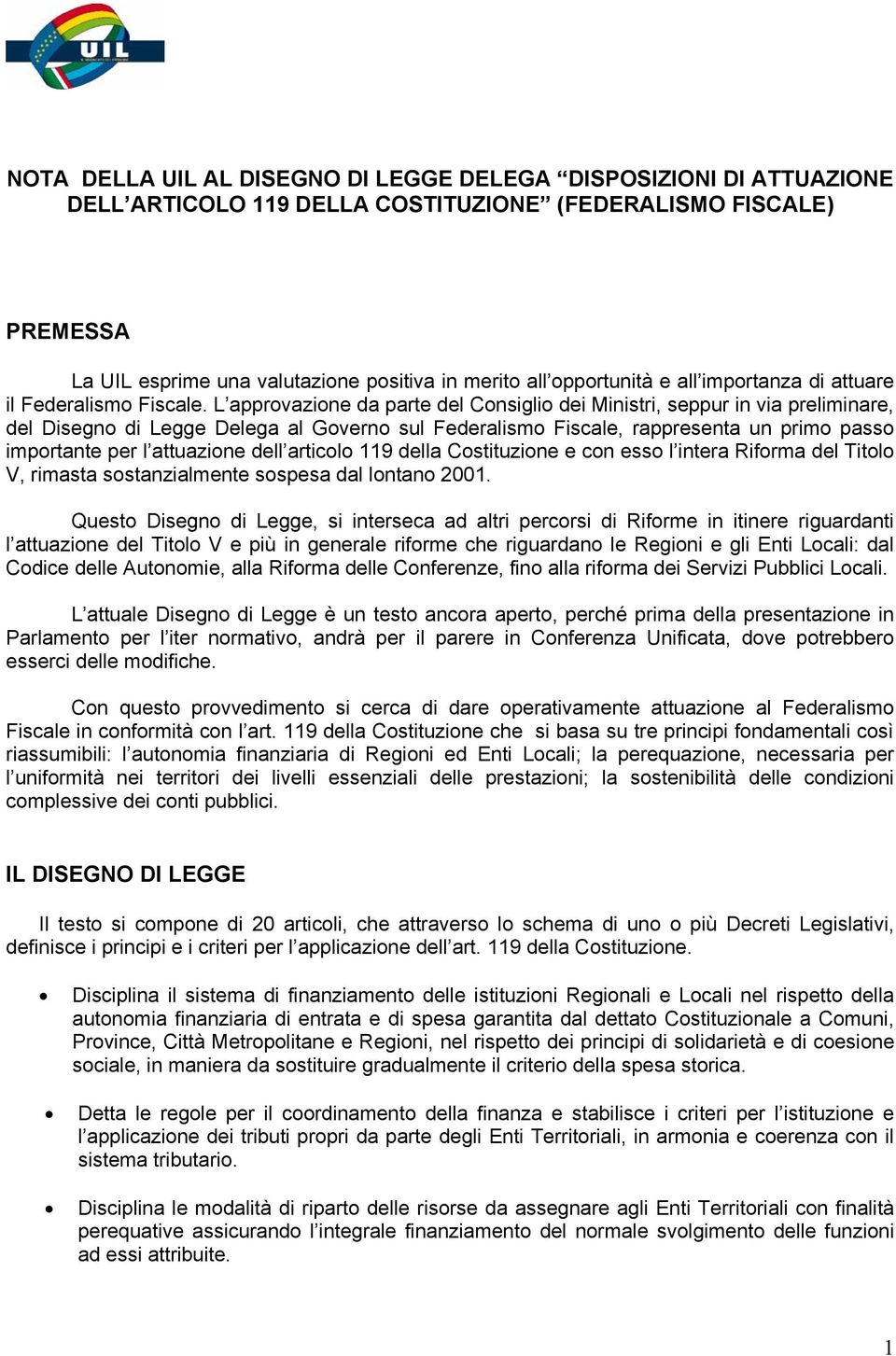 L approvazione da parte del Consiglio dei Ministri, seppur in via preliminare, del Disegno di Legge Delega al Governo sul Federalismo Fiscale, rappresenta un primo passo importante per l attuazione