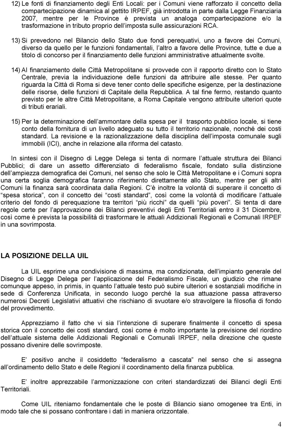 13) Si prevedono nel Bilancio dello Stato due fondi perequativi, uno a favore dei Comuni, diverso da quello per le funzioni fondamentali, l altro a favore delle Province, tutte e due a titolo di