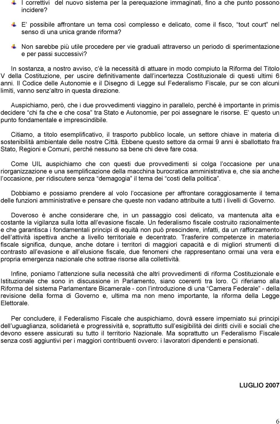 Non sarebbe più utile procedere per vie graduali attraverso un periodo di sperimentazione e per passi successivi?