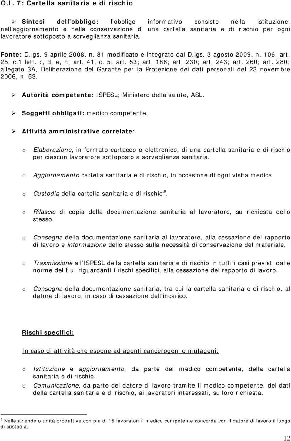 243; art. 260; art. 280; allegat 3A, Deliberazine del Garante per la Prtezine dei dati persnali del 23 nvembre 2006, n. 53. Autrità cmpetente: ISPESL; Minister della salute, ASL.