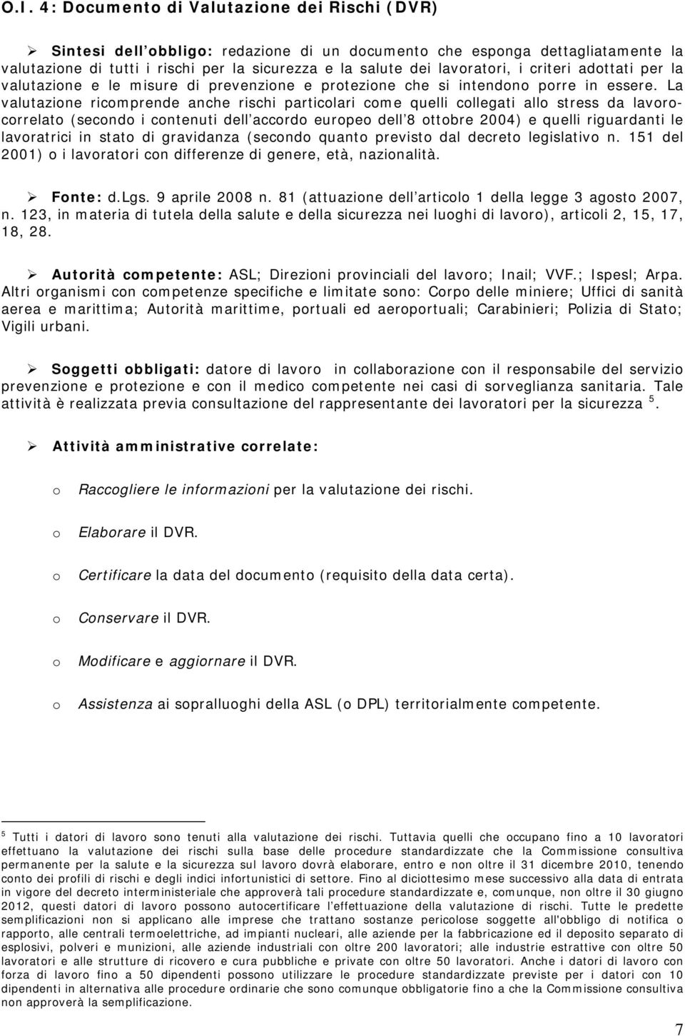 La valutazine ricmprende anche rischi particlari cme quelli cllegati all stress da lavrcrrelat (secnd i cntenuti dell accrd eurpe dell 8 ttbre 2004) e quelli riguardanti le lavratrici in stat di