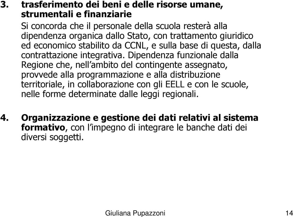 Dipendenza funzionale dalla Regione che, nell ambito del contingente assegnato, provvede alla programmazione e alla distribuzione territoriale, in collaborazione con