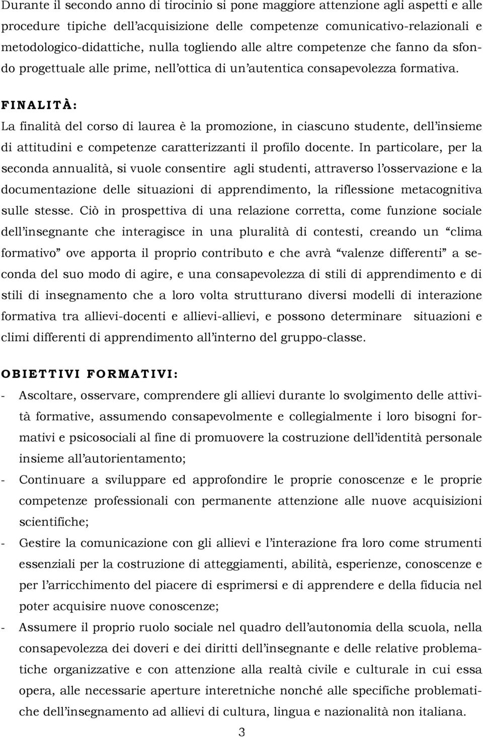 F INALITÀ: La finalità del corso di laurea è la promozione, in ciascuno studente, dell insieme di attitudini e competenze caratterizzanti il profilo docente.