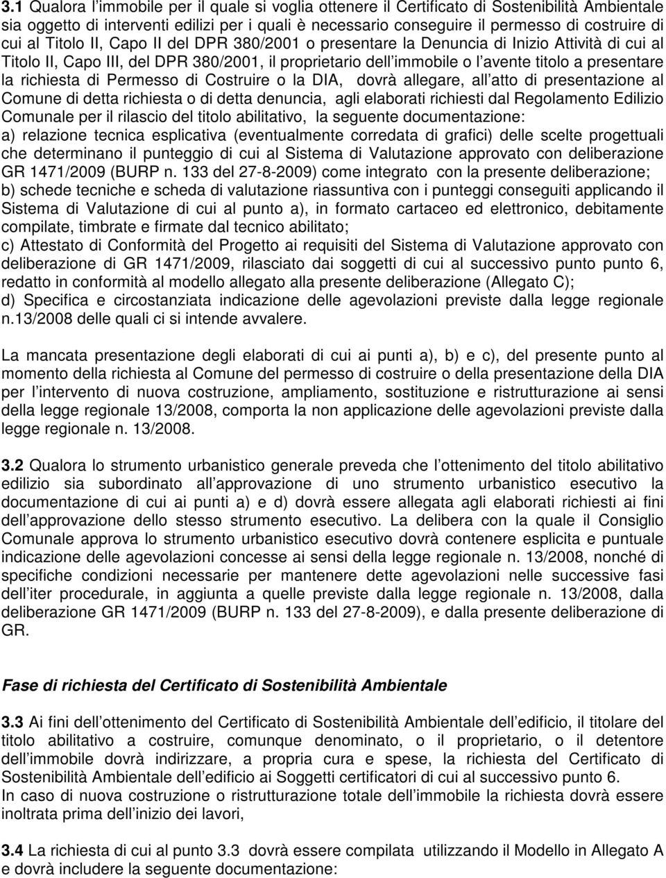 richiesta di Permesso di Costruire o la DIA, dovrà allegare, all atto di presentazione al Comune di detta richiesta o di detta denuncia, agli elaborati richiesti dal Regolamento Edilizio Comunale per