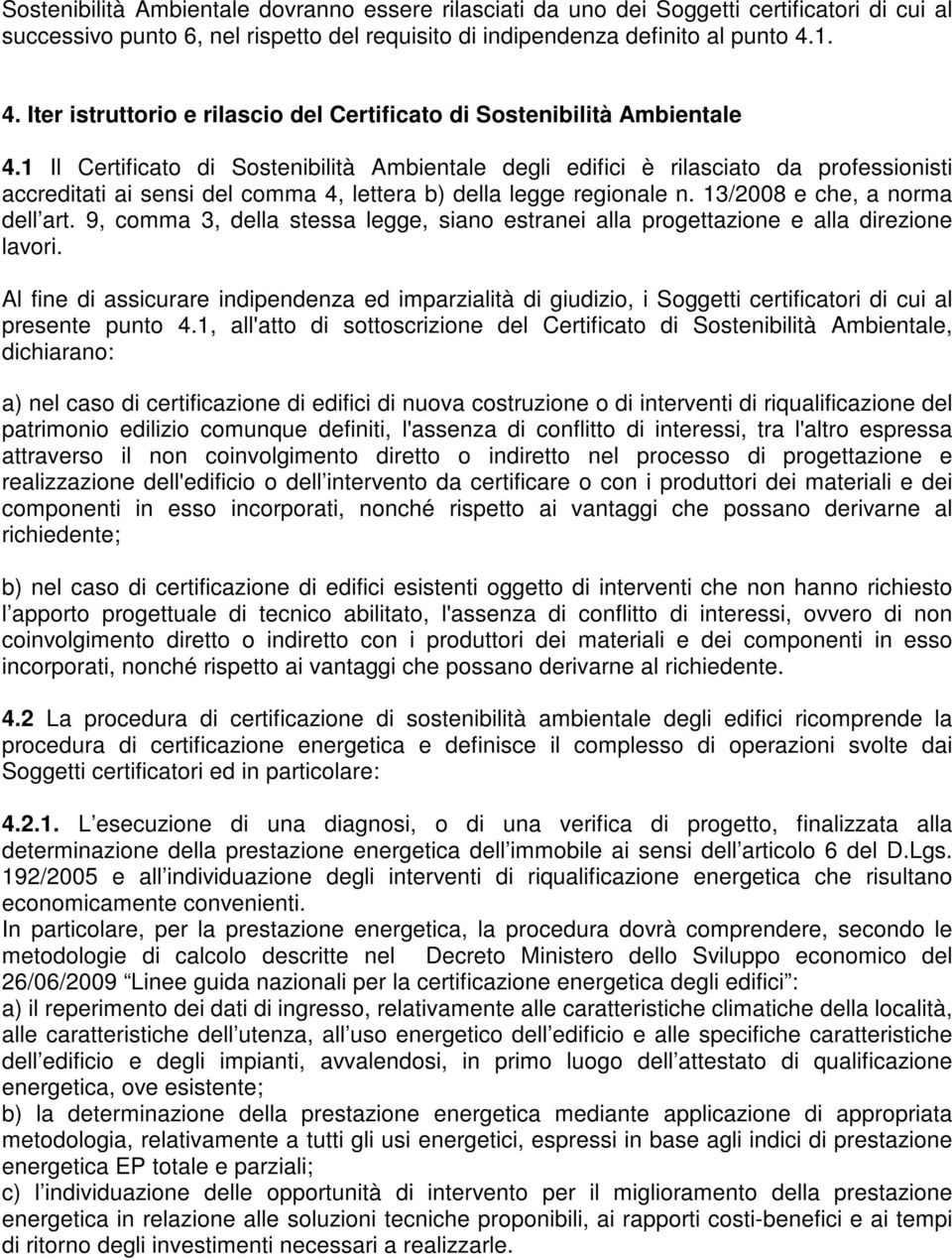 1 Il Certificato di Sostenibilità Ambientale degli edifici è rilasciato da professionisti accreditati ai sensi del comma 4, lettera b) della legge regionale n. 13/2008 e che, a norma dell art.