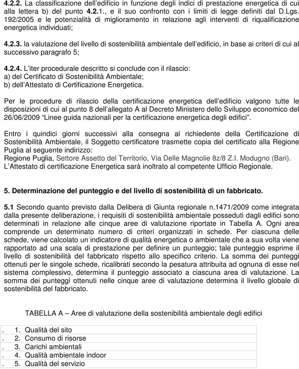 la valutazione del livello di sostenibilità ambientale dell edificio, in base ai criteri di cui al successivo paragrafo 5; 4.