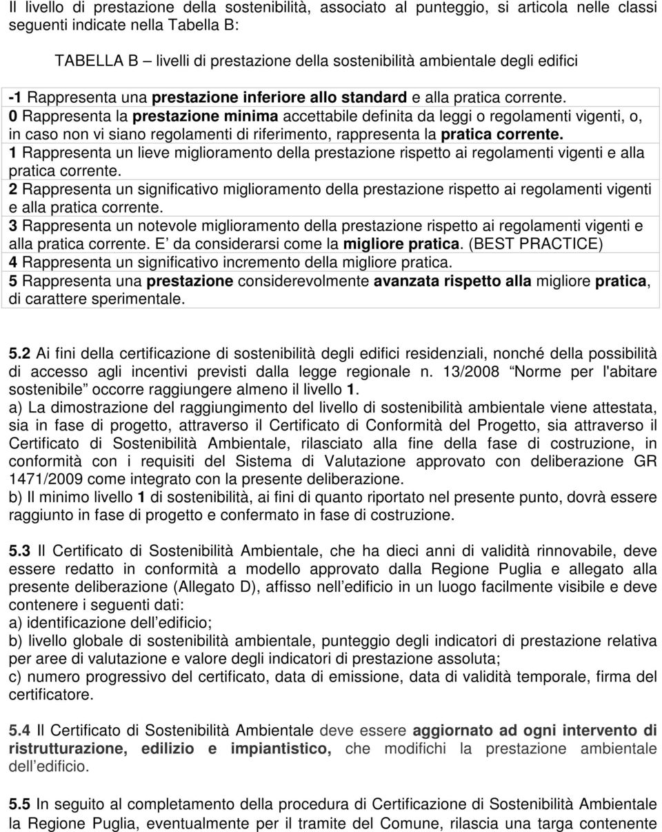 0 Rappresenta la prestazione minima accettabile definita da leggi o regolamenti vigenti, o, in caso non vi siano regolamenti di riferimento, rappresenta la pratica corrente.