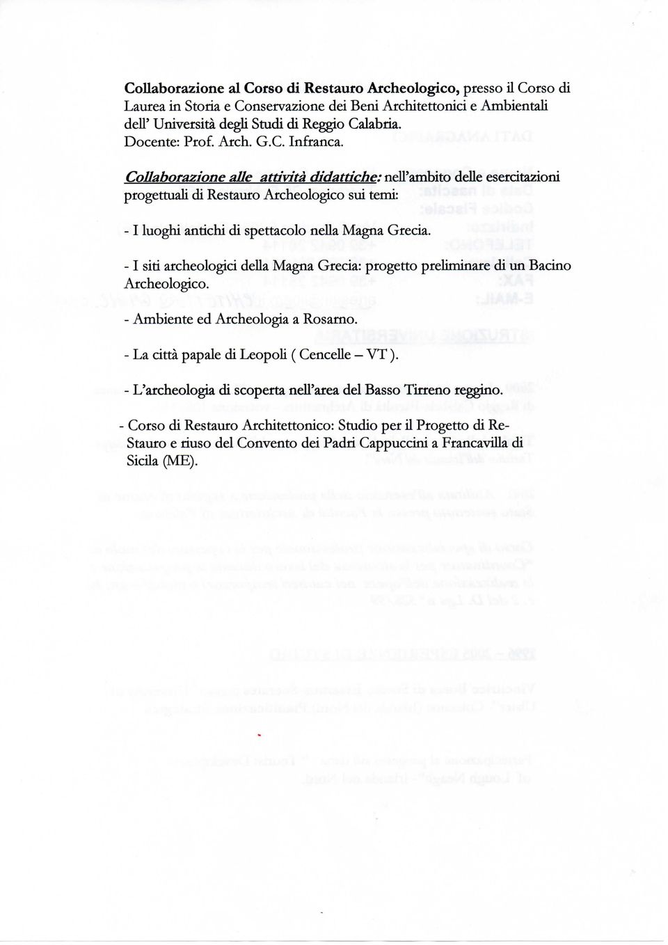' * Collaborazione alle attività didattiche: nell'ambito delle esercitazioni progettuali di Restauro Archeologico sui temi: -1 luoghi antichi di spettacolo nella Magna Grecia.