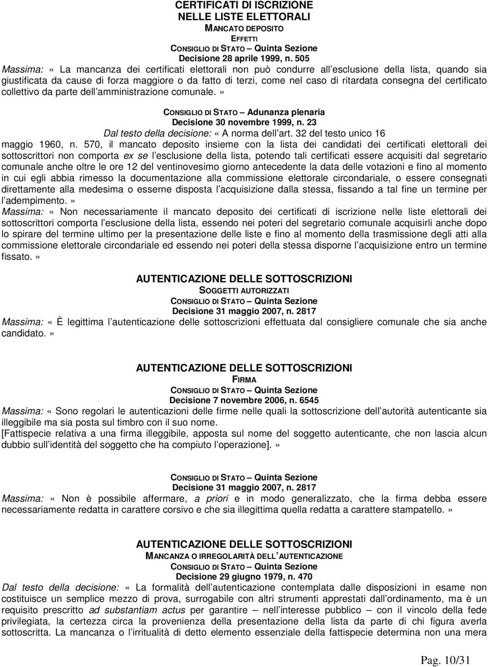 consegna del certificato collettivo da parte dell amministrazione comunale.» CONSIGLIO DI STATO Adunanza plenaria Decisione 30 novembre 1999, n. 23 Dal testo della decisione: «A norma dell art.