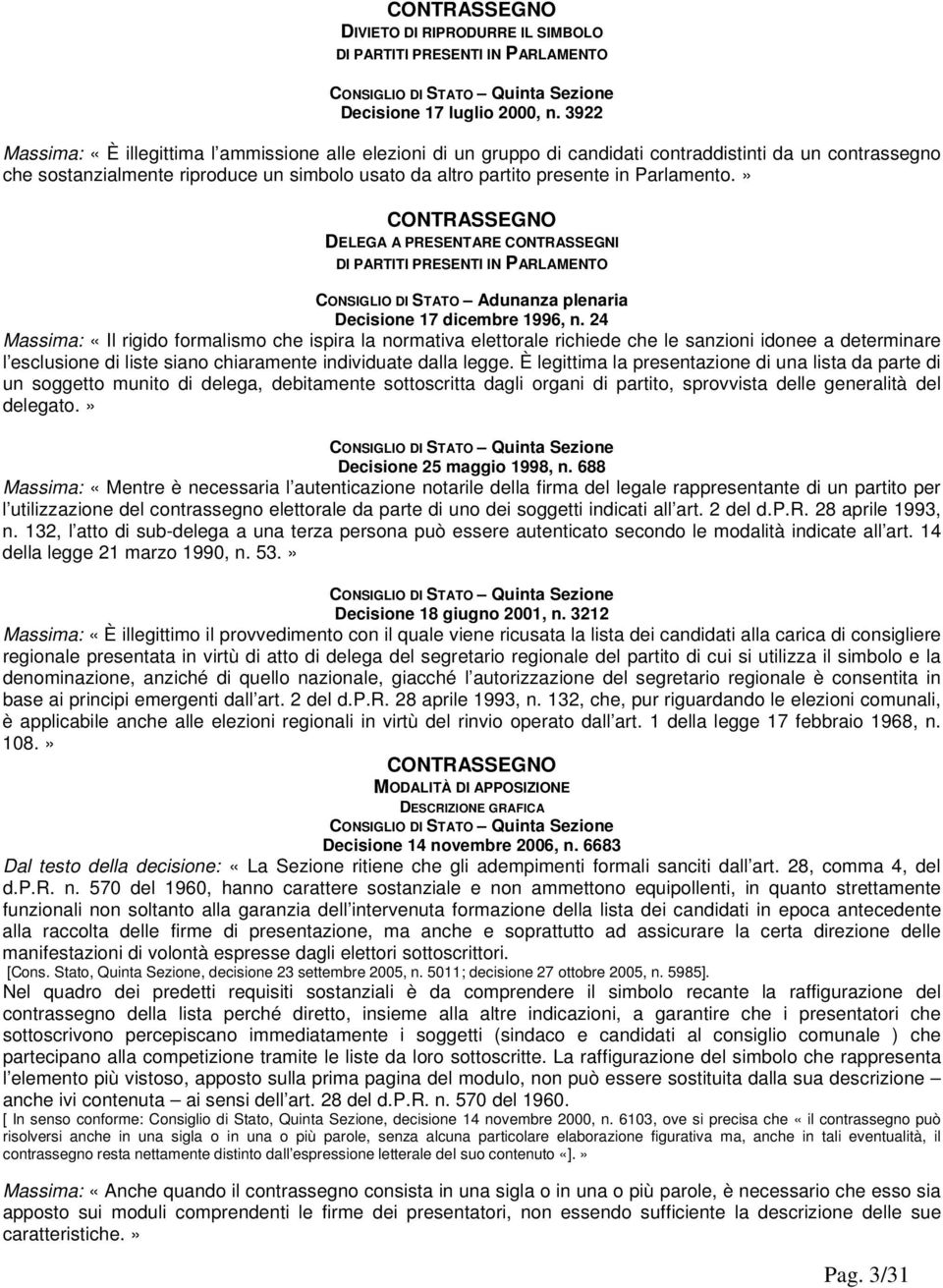 Parlamento.» CONTRASSEGNO DELEGA A PRESENTARE CONTRASSEGNI DI PARTITI PRESENTI IN PARLAMENTO CONSIGLIO DI STATO Adunanza plenaria Decisione 17 dicembre 1996, n.