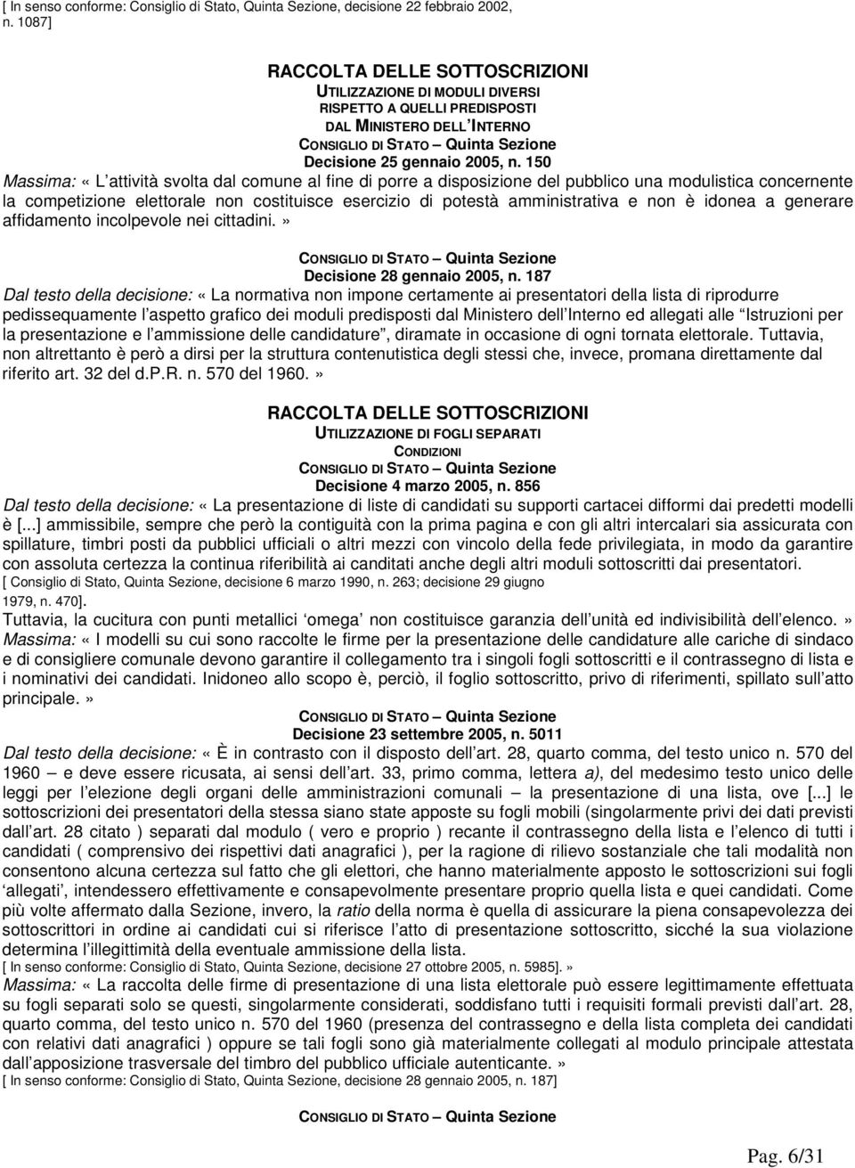 150 Massima: «L attività svolta dal comune al fine di porre a disposizione del pubblico una modulistica concernente la competizione elettorale non costituisce esercizio di potestà amministrativa e