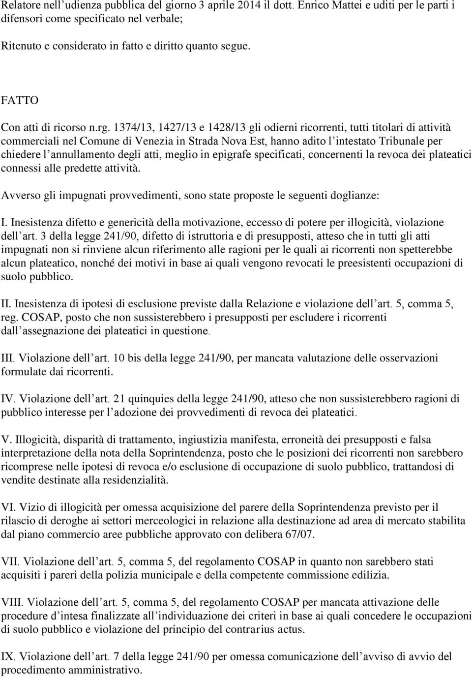 1374/13, 1427/13 e 1428/13 gli odierni ricorrenti, tutti titolari di attività commerciali nel Comune di Venezia in Strada Nova Est, hanno adito l intestato Tribunale per chiedere l annullamento degli