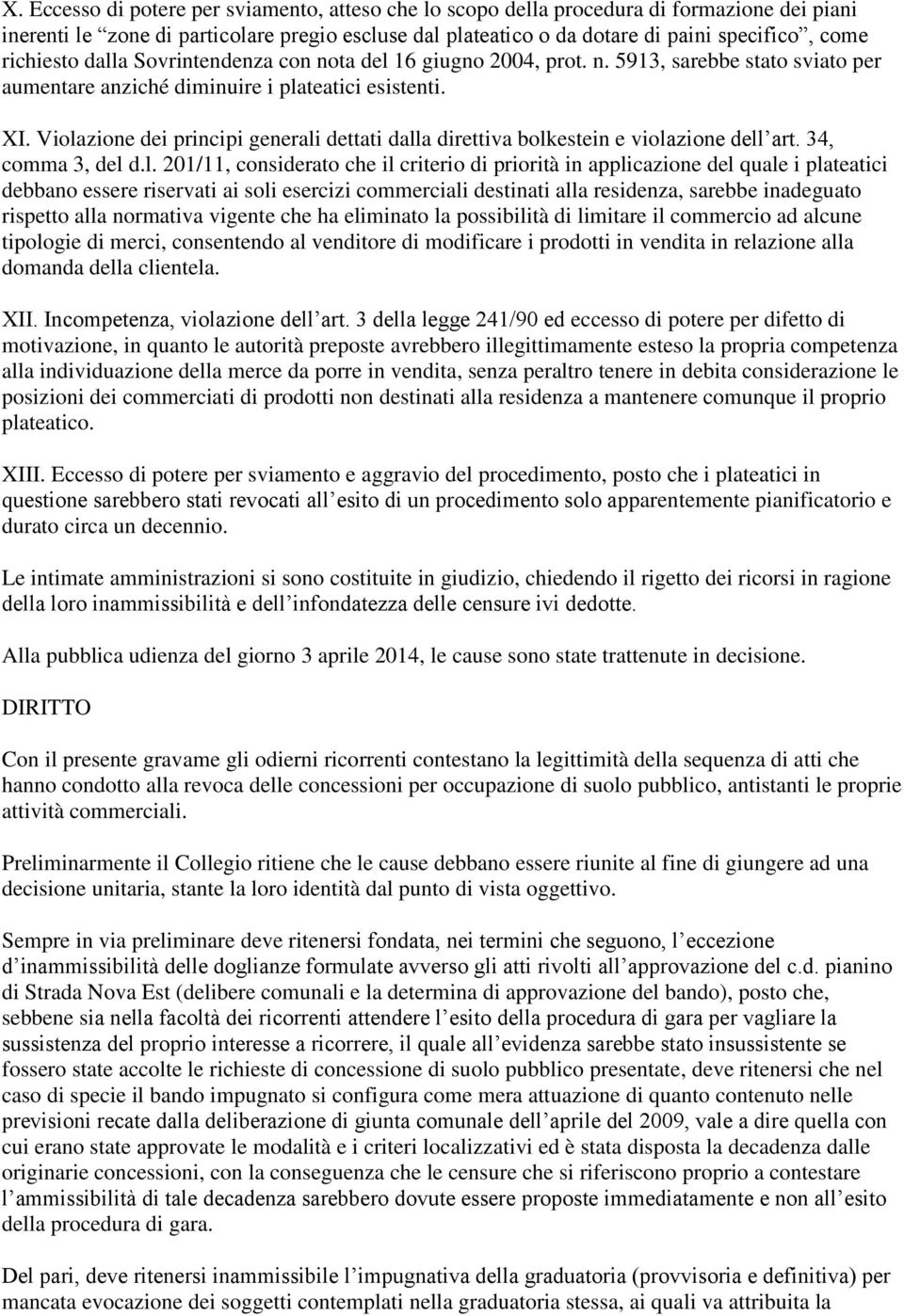 Violazione dei principi generali dettati dalla direttiva bolkestein e violazione dell art. 34, comma 3, del d.l. 201/11, considerato che il criterio di priorità in applicazione del quale i plateatici