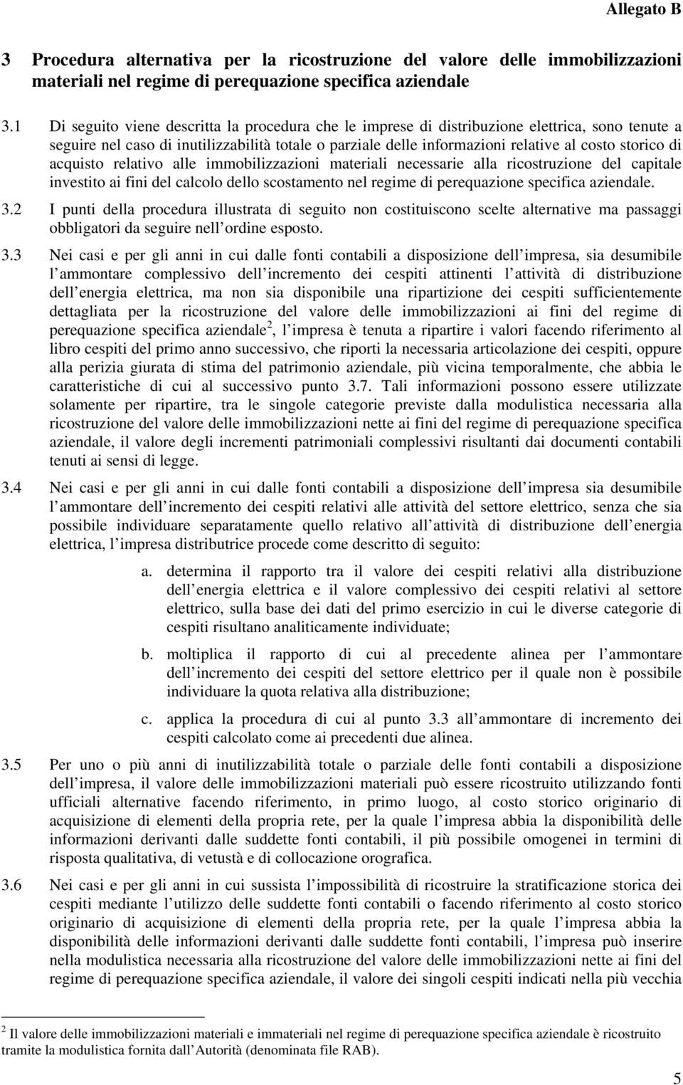 di acquisto relativo alle immobilizzazioni materiali necessarie alla ricostruzione del capitale investito ai fini del calcolo dello scostamento nel regime di perequazione specifica aziendale. 3.