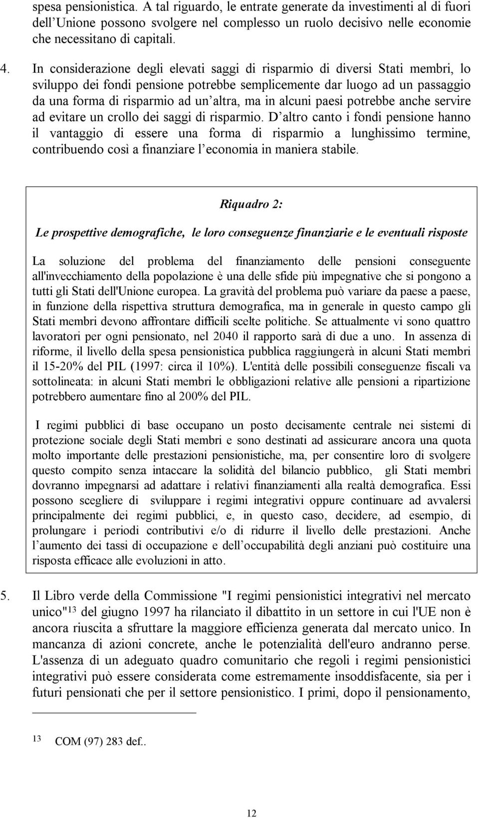 in alcuni paesi potrebbe anche servire ad evitare un crollo dei saggi di risparmio.