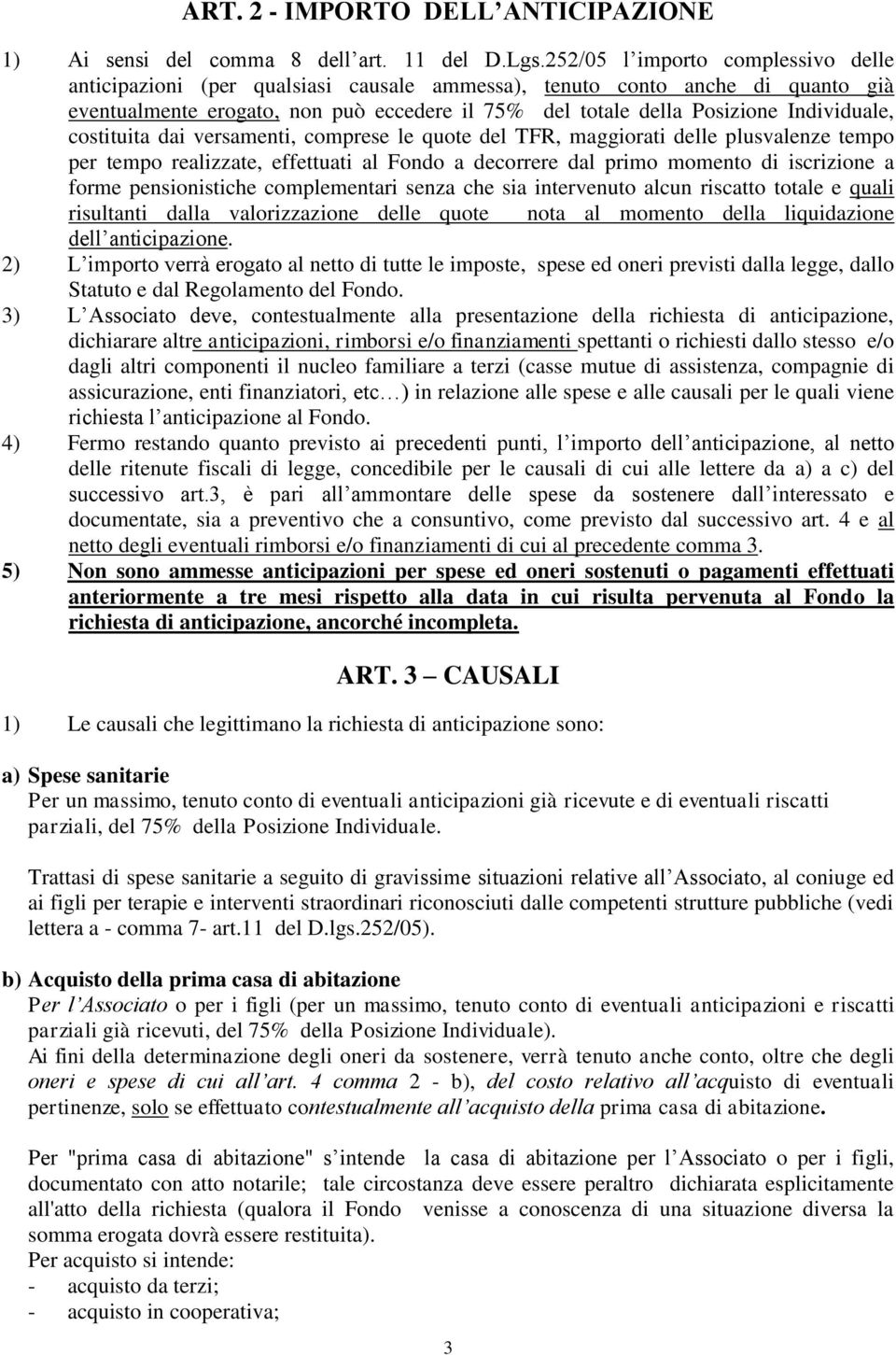 Individuale, costituita dai versamenti, comprese le quote del TFR, maggiorati delle plusvalenze tempo per tempo realizzate, effettuati al Fondo a decorrere dal primo momento di iscrizione a forme