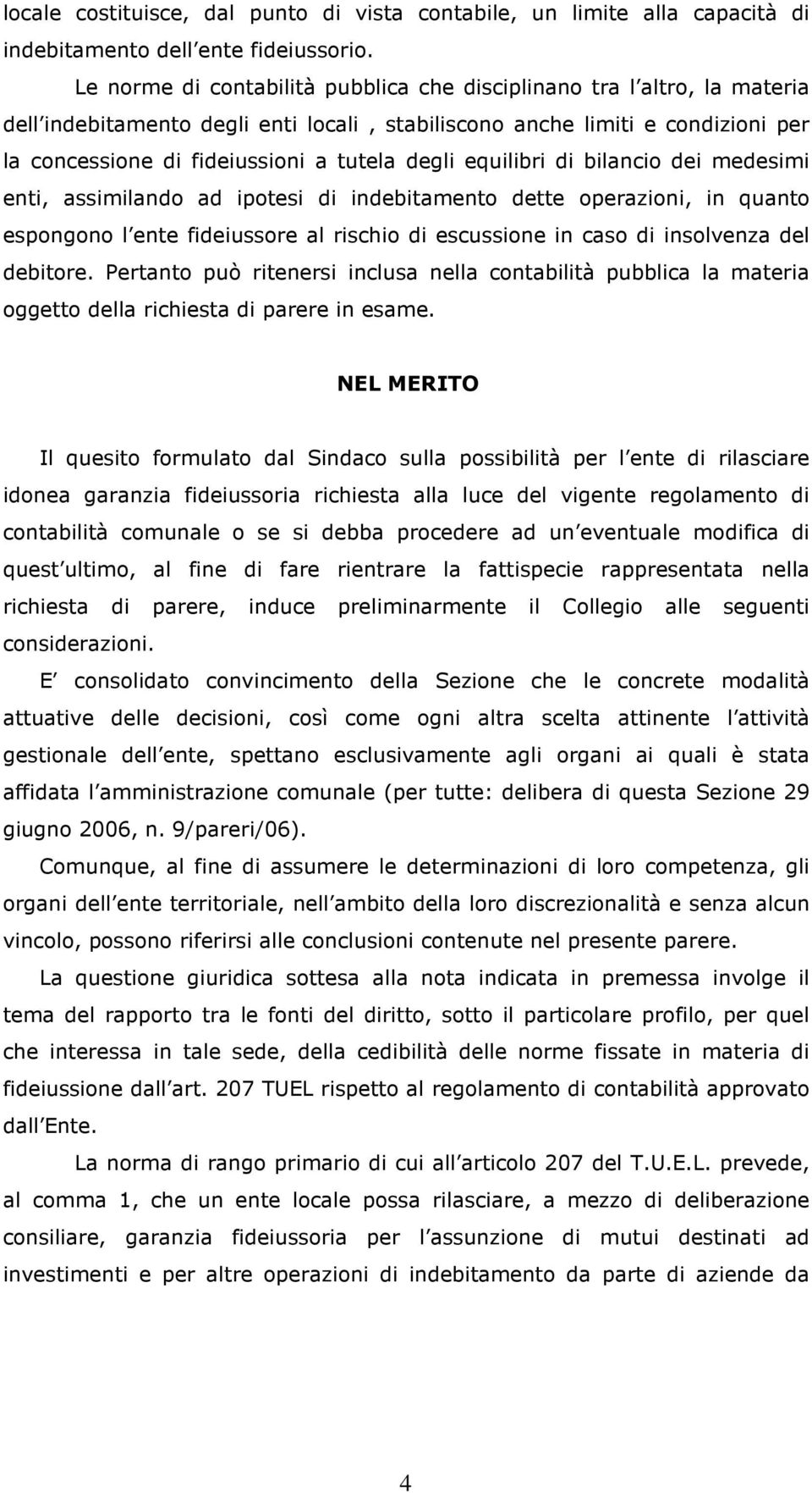 degli equilibri di bilancio dei medesimi enti, assimilando ad ipotesi di indebitamento dette operazioni, in quanto espongono l ente fideiussore al rischio di escussione in caso di insolvenza del