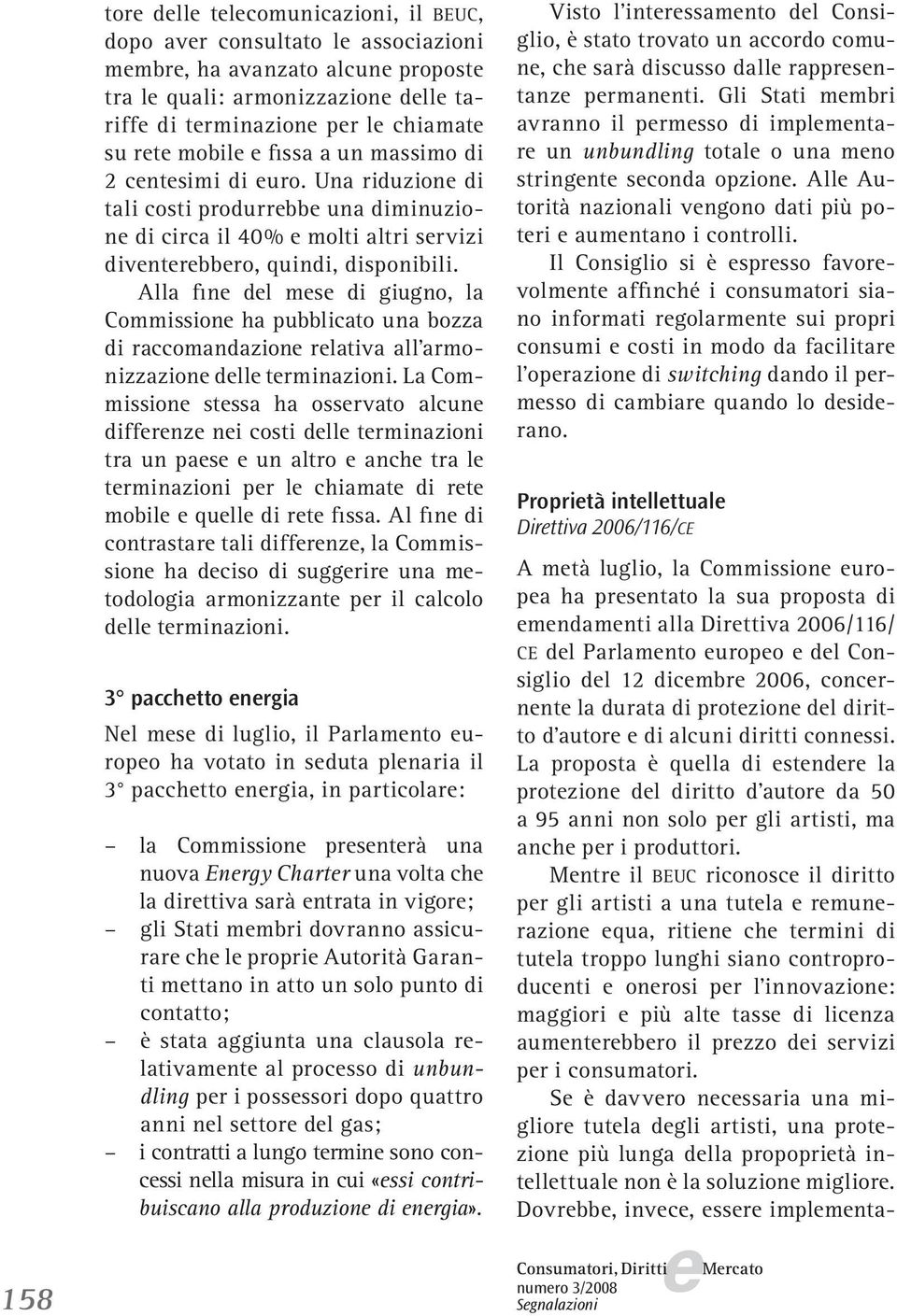 Alla fin dl ms di giugno, la Commission ha pubblicato una bozza di raccomandazion rlativa all armonizzazion dll trminazioni.