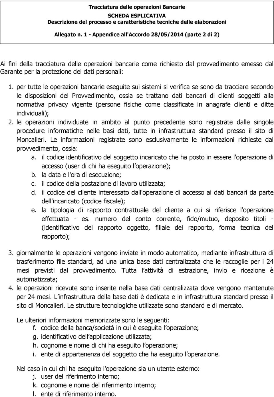 per tutte le operazioni bancarie eseguite sui sistemi si verifica se sono da tracciare secondo le disposizioni del Provvedimento, ossia se trattano dati bancari di clienti soggetti alla normativa